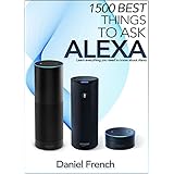 Alexa: 1500 Best Things to Ask Alexa: Learn everything you need to know about Alexa