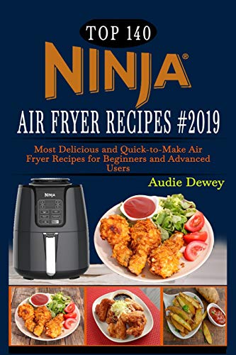 Top 140 NINJA Air Fryer Recipes #2019: Most Delicious and Quick-to-Make Air Fryer Recipes for Beginners and Advanced Users by Audie Dewey