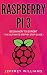 Raspberry Pi: Beginner to Expert - The Ultimate Step by Step Guide