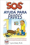 SOS Ayuda Para Padres: Una guía práctica para manejar problemas de conducta comunes y corrientes (Spanish Edition)
