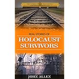 Real Stories of Holocaust Survivors: True stories of those who survived Auschwitz and Holocaust