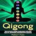 Qigong: Build Lifelong Health, Discover Success, and Create the Ultimate Happiness Through the Ancient Chinese Ritual of Qigong
