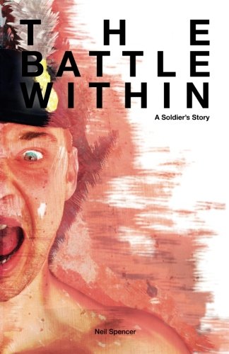 The battle within: a soldiers story by Mr Neil Spencer