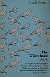 The Widowhood Book - A Complete Guide to the Best Methods of Racing Pigeons on the Widowhood System as Described by the Foremost Experts in Britain, Belgium and U.S.A