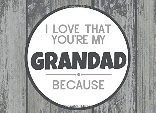I Love That You're My Grandad Because: Prompted Fill In Blank I Love You Book for Grandad; Gift Book for Grandad; Things I Love About You Book for ... (I Love You Because Book) (Volume 27)