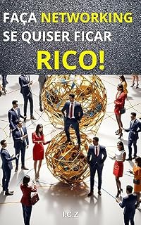 Livro FAÇA NETWORKING SE QUISER FICAR RICO!: "Construa Relações Estratégicas para Alcançar o Sucesso Financeiro!"