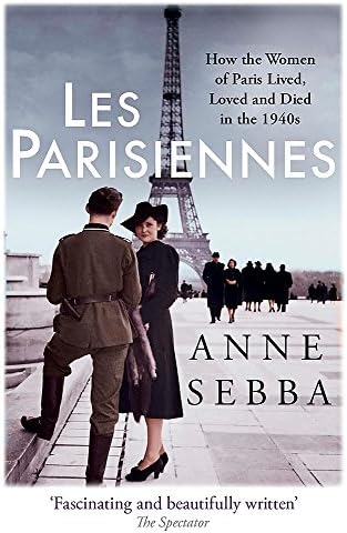 Les Parisiennes: How the Women of Paris Lived, Loved and Died in the 1940s