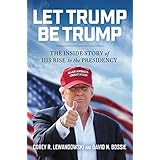Let Trump Be Trump: The Inside Story of His Rise to the Presidency