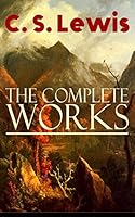 The Complete Works of C. S. Lewis: Fantasy Classics, Science Fiction Novels, Religious Studies, Poetry, Speeches & Autobiography: The Chronicles of Narnia, ... Letters, Mere Christianity, Miracles&hellip;