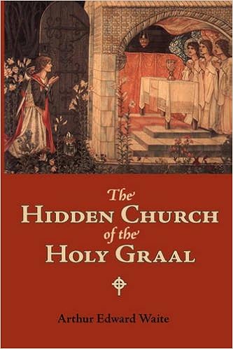 The Hidden Church Of The Holy Graal Its Legends And Symbolism Considered In Their Affinity With Certain Mysteries Of Initiation And Other Traces Of A Secret Tradition In Christian Times Waite Arthur