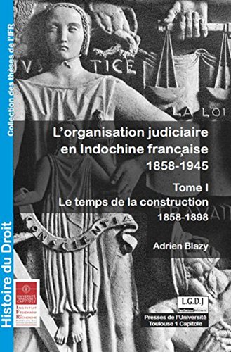 L' organisation judiciaire en Indochine française, 1858-1945
