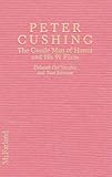 Peter Cushing: The Gentle Man of Horror and His 91 Films by 