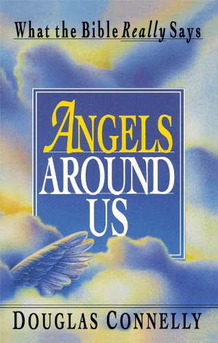 Angels Around Us: What the Bible Really Says by Douglas Connelly