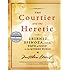 The Courtier and the Heretic: Leibniz, Spinoza, and the Fate of God in the Modern World: Leibniz, Spinoza and the Fate of God in the Modern World