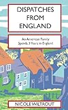 Dispatches from England: An American Family's Adventure Living in England for 3 Years by Nicole Wiltrout