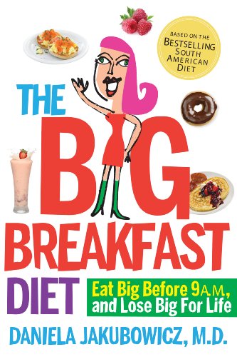 The Big Breakfast Diet: Eat Big Before 9 A.M. and Lose Big for Life by Daniela Jakubowicz MD