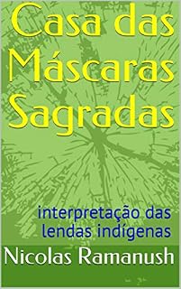 Livro Casa das Máscaras Sagradas: interpretação das lendas indígenas