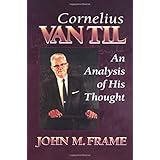 Cornelius Van Til: An Analysis of His Thought