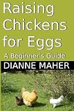 Raising Chickens for Eggs: A Beginner's Guide