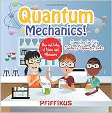 Quantum Mechanics The How S And Why S Of Atoms And Molecules Chemistry For Kids Children S