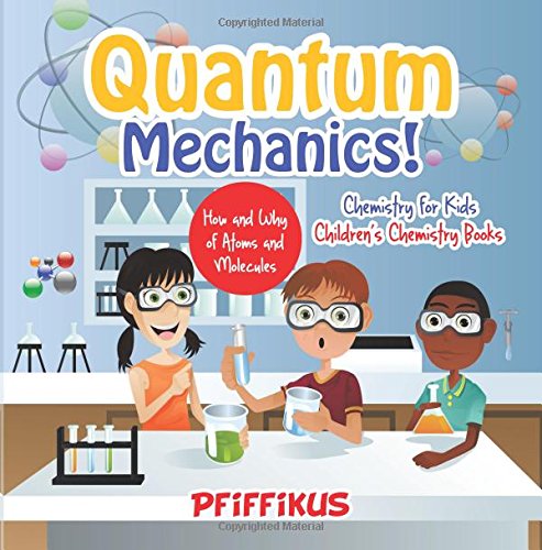 Quantum Mechanics The How S And Why S Of Atoms And Molecules Chemistry For Kids Children S