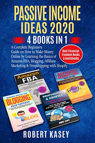 Passive Income Ideas 2020: 4 Books in 1 - A Complete Beginners Guide on How to Make Money Online by Learning the Basics of Amazon FBA, Blogging, Affiliate ... (Best Financial Freedom Books & Audiobooks) (Best Kindle For The Money)