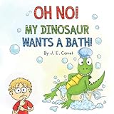 Oh No! My Dinosaur Wants a Bath!: A Funny Book for