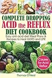 Complete Dropping Acid Reflux Diet Cookbook: Easy Anti Acid Diet Meal Plans & Recipes to Heal GERD and LPR by Thomas O'Neal