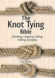 The Knot Tying Bible: Climbing, Camping, Sailing, Fishing, Everyday by 