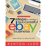 eBay Selling: 7 Steps to Starting a Successful eBay Business from $0 and Make Money on eBay: Be an eBay Success with your own eBay Store (eBay Tips Book 1)