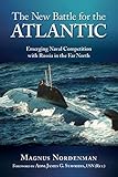 Magnus Nordenman, "The New Battle for the Atlantic: Emerging Naval Competition with Russia in the Far North" (Naval Institute Press, 2019)