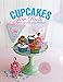 Cupcakes for Kids: 50 Fun, Colorful And Exciting Cakes For Parties, Birthdays And Special Treats by