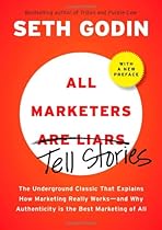 All Marketers are Liars: The Underground Classic That Explains How Marketing Really Works--and Why Authenticity Is the Best Marketing of All All Marketers are Liars: The Underground Classic That Explains How Marketing Really Works--and Why Authenticity Is the Best Marketing of All