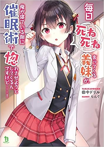 毎日死ね死ね言ってくる義妹が 俺が寝ている隙に催眠術で惚れさせようとしてくるんですけど 1 ブレイブ文庫 田中ドリル 一二三書房 らんぐ 本 通販 Amazon 毎日死ね死ね言ってくる義妹が 俺が寝ている隙に催眠術で惚れさせようとしてくるんですけど 1 ブレイブ文庫 田中ドリル 一二三書房 らんぐ 本 通販 Amazon
