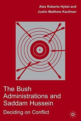 The Bush Administrations and Saddam Hussein: Deciding on Conflict (Advances in Foreign Policy Analysis)
