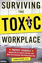Surviving the Toxic Workplace: Protect Yourself Against Coworkers, Bosses, and Work Environments That Poison Your Day