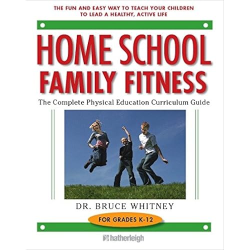 Home School Family Fitness: The Complete Physical Education Curriculum for Grades K-12