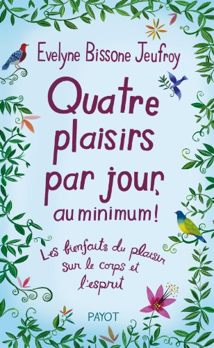 Quatre plaisirs par jour, au minimun! by Evelyne Bissone Jeufroy