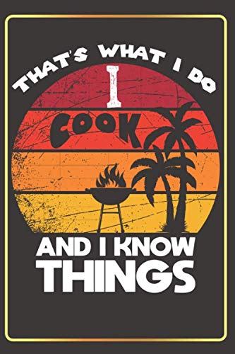 THAT'S WHAT I DO I cook AND I KNOW THINGS: Lined Notebook Journal funny Gift ideas cooking Lovers ,(6x9 inches) with 120 Pages