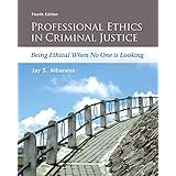 Professional Ethics in Criminal Justice: Being Ethical When No One is Looking