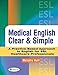 Medical English Clear & Simple: A Practice-Based Approach to English for ESL Healthcare Professionals