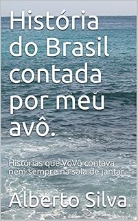 Livro História do Brasil contada por meu avô.: Histórias que VoVô contava nem sempre na sala de jantar.