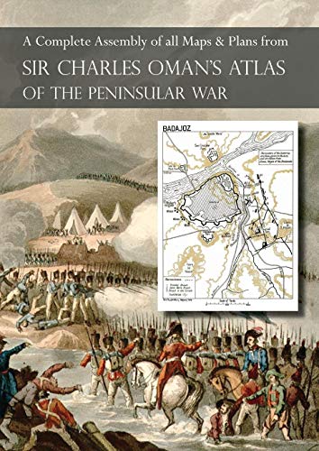 OMAN's ATLAS OF THE PENINSULAR WAR: A Complete Colour Assembly of all Maps & Plans from Sir Charles by Sir Charles Oman
