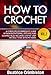 Crochet: Beyond the Basics. How to Crochet Vol.II. A Complete Intermediate Guide with More Patterns, Stitches and Squares. Includes Step-by-Step Instructions ... Guide to Learn How to Crochet Book 2)