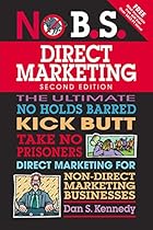 No B.S. Direct Marketing: The Ultimate No Holds Barred Kick Butt Take No Prisoners Direct Marketing for Non-Direct Marketing Businesses No B.S. Direct Marketing: The Ultimate No Holds Barred Kick Butt Take No Prisoners Direct Marketing for Non-Direct Marketing Businesses