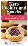 Keto Cookies and Snacks: Discover the Secret to Making Low-Carb Ketogenic Cookies and Snacks That Ta by Amy  Moore