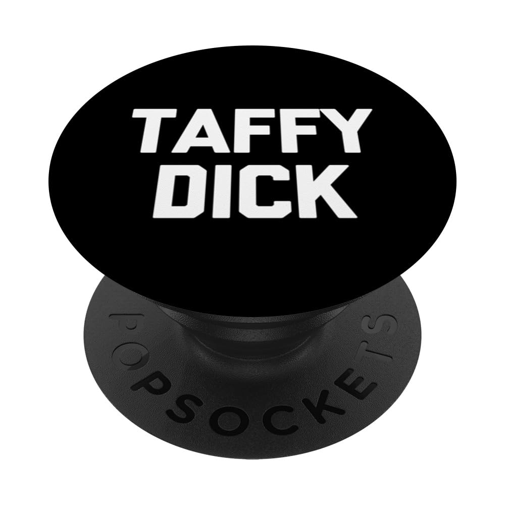 Taffy Dick - Funny Saying Sarcastic Novelty Guys Humor Men PopSockets Swappable PopGrip