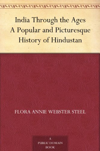 India Through the Ages A Popular and Picturesque History of Hindustan by Flora Annie Webster Steel