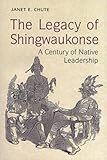 The Legacy of Shingwaukonse: A Century of Native Leadership by