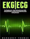 Ekg | Ecg: For Beginners! - How To Easily Learn EKG Interpretation, Cardiac Dysrhythmias And Arrhythmias! (EKG Book, ECG, Medical ebooks)